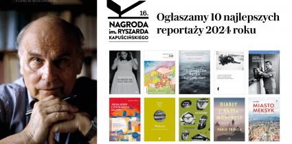 10 najlepszych reportaży 2024 r. powalczy o finał Nagrody im. Ryszarda Kapuścińskiego