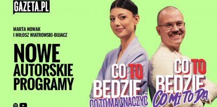 Marta Nowak i Miłosz Wiatrowski-Bujacz z nowymi podcastami w Gazeta.pl!